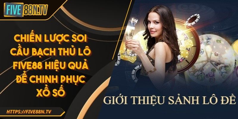 Chiến Lược Soi Cầu bạch thủ lô Five88 Hiệu Quả Để Chinh Phục Xổ Số